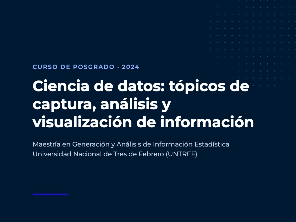 Curso de posgrado Ciencia de datos: tópicos de captura, análisis y visualización de información (UNTREF, 2024)